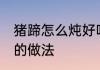 猪蹄怎么炖好吃简单又营养 炖猪蹄汤的做法