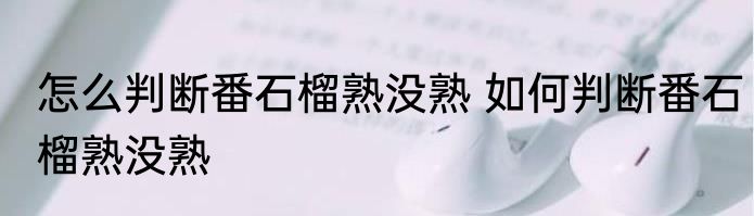 怎么判断番石榴熟没熟 如何判断番石榴熟没熟