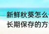 新鲜秋葵怎么长期保存方法 新鲜秋葵长期保存的方法