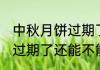 中秋月饼过期了还可以吃吗 中秋月饼过期了还能不能吃