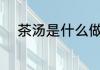 茶汤是什么做的 茶汤是如何做的