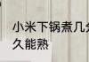 小米下锅煮几分钟熟了 小米下锅煮多久能熟