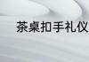 茶桌扣手礼仪 茶桌扣手礼仪介绍