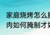 家庭烧烤怎么腌制牛肉好吃 烧烤的牛肉如何腌制才好吃