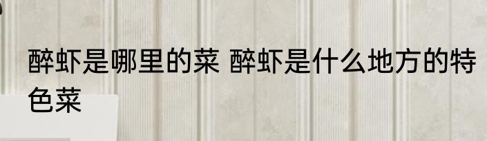 醉虾是哪里的菜 醉虾是什么地方的特色菜