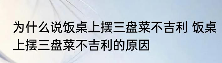 为什么说饭桌上摆三盘菜不吉利 饭桌上摆三盘菜不吉利的原因
