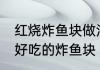 红烧炸鱼块做法简单好吃 如何红烧出好吃的炸鱼块