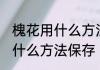 槐花用什么方法晒干保存 槐花晒干用什么方法保存