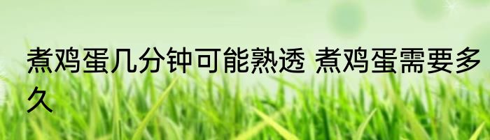 煮鸡蛋几分钟可能熟透 煮鸡蛋需要多久