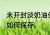 未开封淡奶油保存方法 未开封淡奶油如何保存