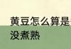 黄豆怎么算是煮熟了 怎么判断黄豆煮没煮熟