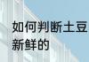 如何判断土豆的新鲜 怎么判断土豆是新鲜的