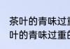 茶叶的青味过重是什么原因造成的 茶叶的青味过重的原因