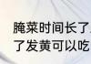 腌菜时间长了发黄能吃吗 腌菜时间长了发黄可以吃吗