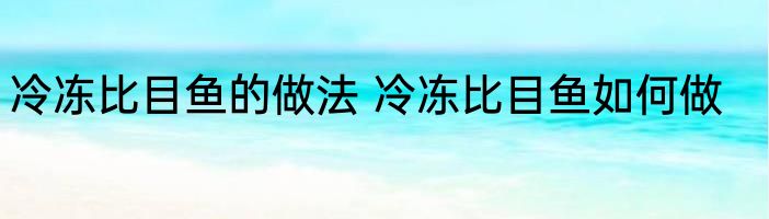 冷冻比目鱼的做法 冷冻比目鱼如何做