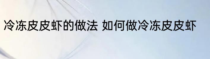冷冻皮皮虾的做法 如何做冷冻皮皮虾