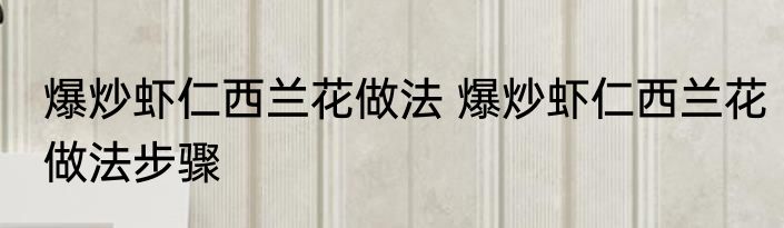 爆炒虾仁西兰花做法 爆炒虾仁西兰花做法步骤
