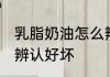 乳脂奶油怎么辨认好坏 乳脂奶油如何辨认好坏