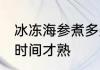 冰冻海参煮多久才熟 冰冻海参煮多长时间才熟