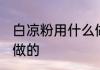 白凉粉用什么做的 白凉粉是什么原料做的