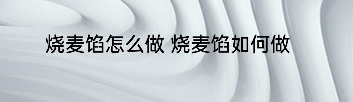 烧麦馅怎么做 烧麦馅如何做