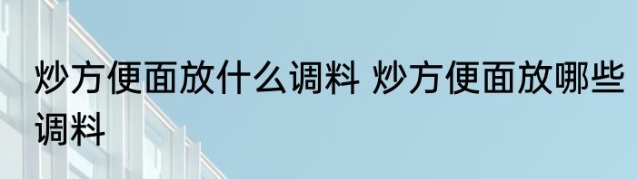 炒方便面放什么调料 炒方便面放哪些调料
