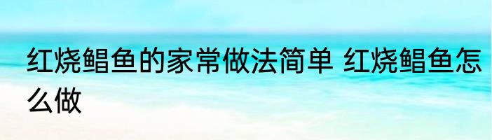 红烧鲳鱼的家常做法简单 红烧鲳鱼怎么做