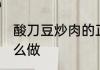 酸刀豆炒肉的正宗做法 酸刀豆炒肉怎么做