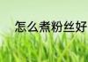 怎么煮粉丝好吃 如何煮粉丝好吃