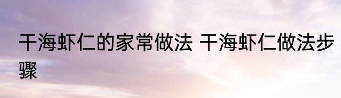 干海虾仁的家常做法 干海虾仁做法步骤