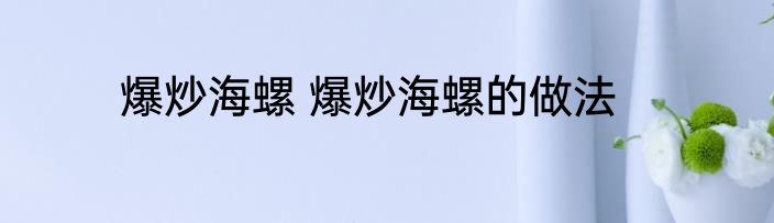 爆炒海螺 爆炒海螺的做法