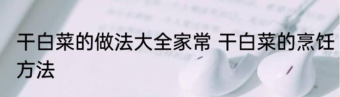 干白菜的做法大全家常 干白菜的烹饪方法