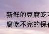 新鲜的豆腐吃不完怎么保鲜 新鲜的豆腐吃不完的保存方法
