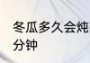 冬瓜多久会炖熟教学 冬瓜汤要煮多少分钟