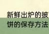 新鲜出炉的披萨饼怎么保存 新鲜披萨饼的保存方法