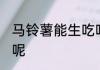 马铃薯能生吃吗 马铃薯是否可以生吃呢