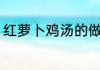 红萝卜鸡汤的做法 红萝卜鸡汤怎么做