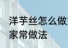 洋芋丝怎么做好吃 爽脆酸辣炒洋芋丝家常做法