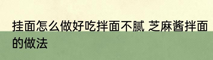 挂面怎么做好吃拌面不腻 芝麻酱拌面的做法