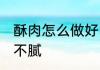 酥肉怎么做好吃不腻 酥肉如何做好吃不腻