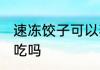速冻饺子可以蒸吗 速冻饺子适合蒸着吃吗