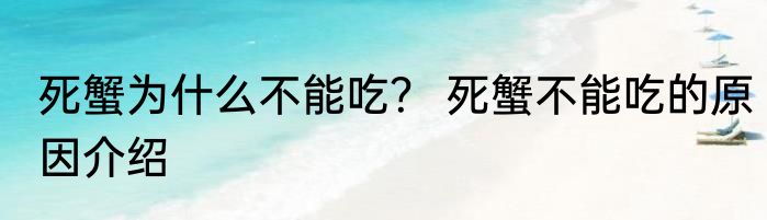 死蟹为什么不能吃？ 死蟹不能吃的原因介绍