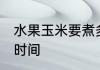 水果玉米要煮多久 水果玉米要煮多长时间