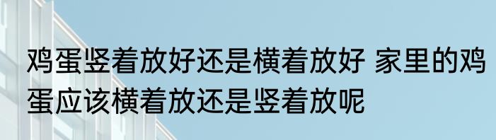 鸡蛋竖着放好还是横着放好 家里的鸡蛋应该横着放还是竖着放呢