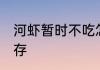 河虾暂时不吃怎么保存 小河虾怎么储存
