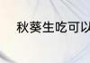 秋葵生吃可以吗 秋葵能直接吃吗