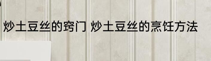 炒土豆丝的窍门 炒土豆丝的烹饪方法