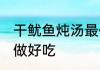 干鱿鱼炖汤最佳搭配 干鱿鱼炖汤怎么做好吃