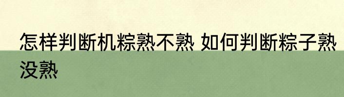 怎样判断机粽熟不熟 如何判断粽子熟没熟