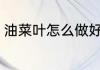 油菜叶怎么做好吃 油菜叶的烹饪方法